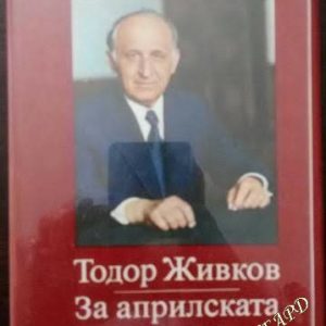 За априлската линия. Том 1-2 Речи, доклади, статии, изказвания за Априлския пленум и априлския курс на партията Тодор Живков