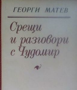 Срещи и разговори с Чудомир- Георги Матев